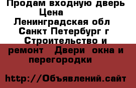 Продам входную дверь › Цена ­ 2 000 - Ленинградская обл., Санкт-Петербург г. Строительство и ремонт » Двери, окна и перегородки   